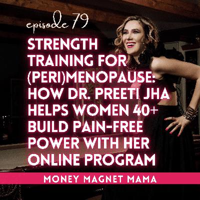 Strength Training for (Peri)Menopause: How Dr. Preeti Jha Created a Sustainable, Soulful Online Business Helping Women 40+ Build Pain-Free Power, Prevent Injury & Age with Confidence [Ep. 79]