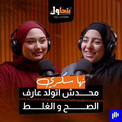 بودكاست بنحاول حلقة ٨ l محدش اتولد عارف الصح و الغلط - نهى شُكري