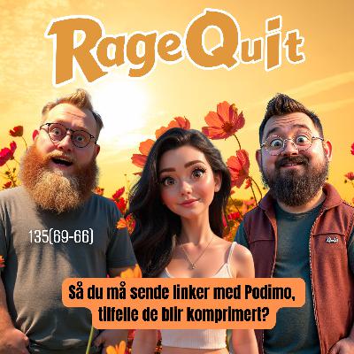 RageQuit 135 (69-66) - Så du må sende linker med Podimo, tilfelle de blir komprimert?