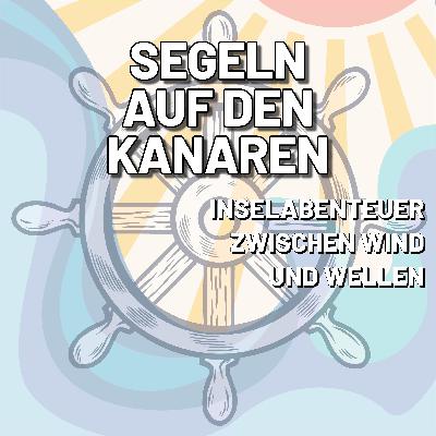 Segeln auf den Kanaren – Insel-Abenteuer zwischen Wind und Wellen