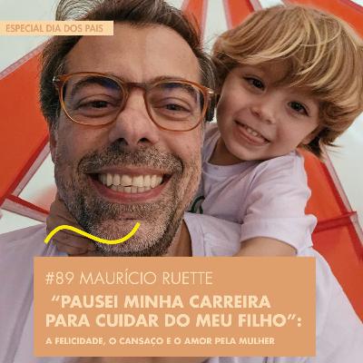 # 89 MAURÍCIO RUETTE - "PAUSEI MINHA CARREIRA PARA CUIDAR DO MEU FILHO": A FELICIDADE, O CANSAÇO E O AMOR PELA MULHER