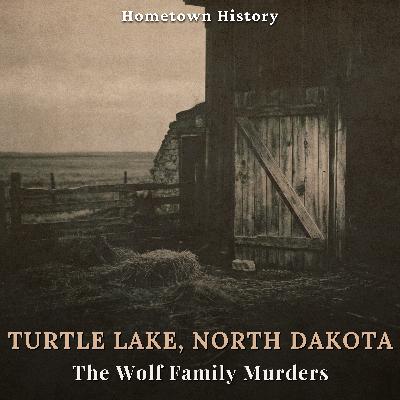 Turtle Lake, North Dakota: The Wolf Family Murders of 1920