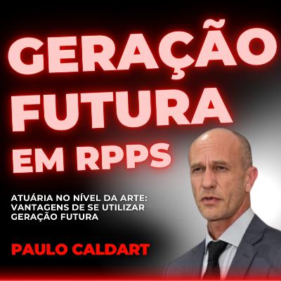 #156 Geração Futura em RPPS - Paulo Caldart