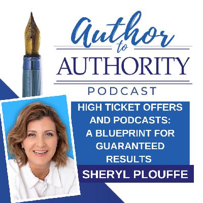 Ep 522 - High Ticket Offers and Podcasts: A Blueprint for Guaranteed Results with Sheryl Plouffe
