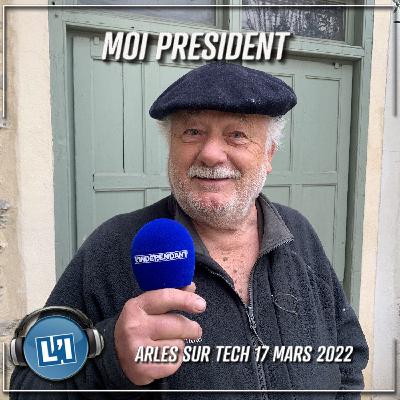 17 MARS 2022 ARLES SUR TECH - EMISSION MOI PRESIDENT