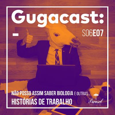 Não Posso Assim Saber Biologia e outras HISTÓRIAS DE TRABALHO - Gugacast - S06E07 Não Posso Assim Saber Biologia e outras HISTÓRIAS DE TRABALHO - Gugacast - S06E07