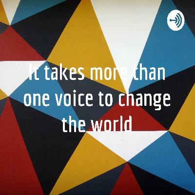 It takes more than one voice to change the world It takes more than one voice to change the world