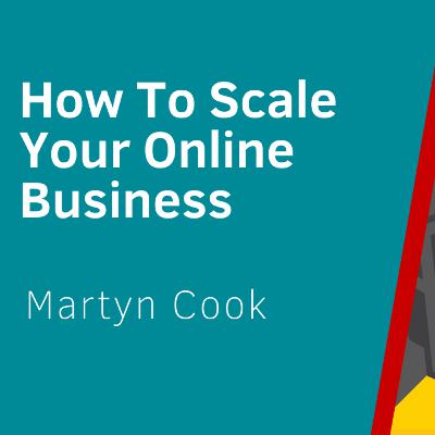 How To Scale Your Online Business - Live Interview With Martyn Cook