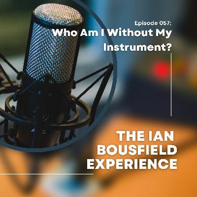 Episode 057 - Who Am I Without My Instrument?