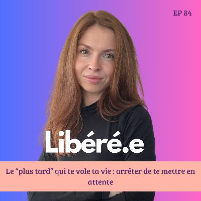 EP 84 - Le “plus tard” qui te vole ta vie : arrêter de te mettre en attente EP 84 - Le “plus tard” qui te vole ta vie : arrêter de te mettre en attente