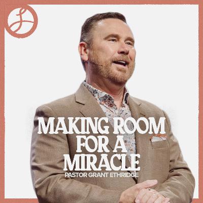 Making Room For a Miracle | Pastor Grant Ethridge | Liberty Live Church