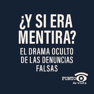 ¿Y si era mentira?: El drama oculto de las denuncias falsas