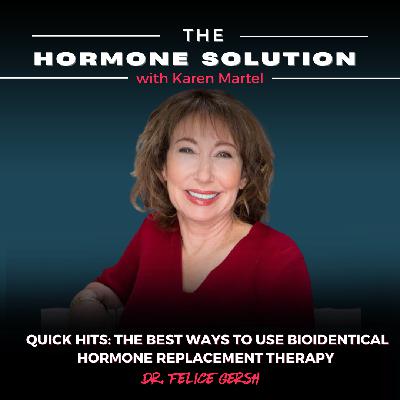 Quick Hits: The Best Ways to Use Bioidentical Hormone Replacement Therapy With Dr. Felice Gersh