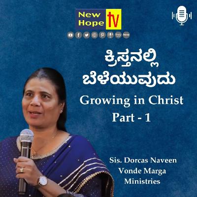 Growing in Christ | ಕ್ರಿಸ್ತನಲ್ಲಿ ಬೆಳೆಯುವುದು | Part 1 | Sis. Dorcas Naveen