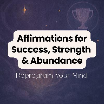 Positive Affirmations for Success, Confidence, and Abundance - Reprogram Your Mind to Achieve Your Goals (Manifestation)