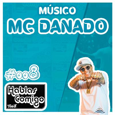 MC DANADO - HABLAS COMIGO PODCAST #008