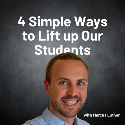 4 Ways to Lift up Our Students with MARCUS LUTHER