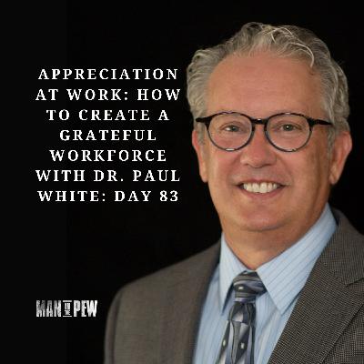 Appreciation at Work: How to Create a Grateful Workforce with Dr. Paul White: Day 83