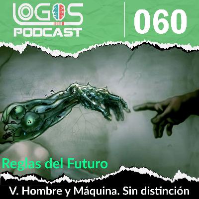 Logos Podcast 060 - [Reglas del Futuro] V Hombre y Maquina sin diferencias en el futuro