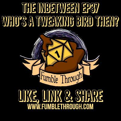 The Inbetween Ep37 - Who's A Tweaking Bird Then? The Inbetween Ep37 - Who's A Tweaking Bird Then?