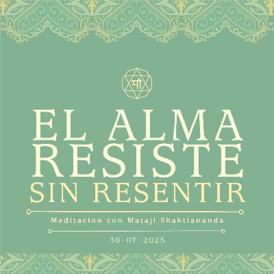 El alma resiste sin resentir