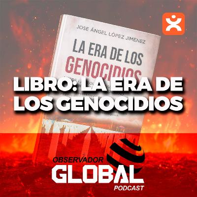 Libro: La era de los genocidios de José Ángel López Jiménez - Observador Global - Episodio exclusivo para mecenas Libro: La era de los genocidios de José Ángel López Jiménez - Observador Global - Episodio exclusivo para mecenas