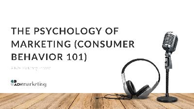 The Psychology of Marketing (Consumer Behavior 101) The Psychology of Marketing (Consumer Behavior 101)