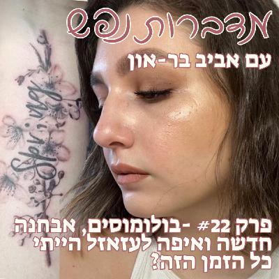 פרק 22 - בולומוסים, אבחנה חדשה ואיפה לעזאזל הייתי כל הזמן הזה?