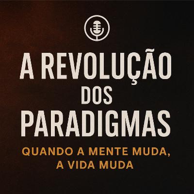 A Revolução dos Paradigmas! "Quando a Mente muda, a vida muda"
