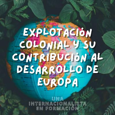 Explotación colonial y su contribución al desarrollo de Europa
