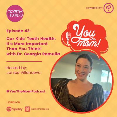 Ep. 42: Our Kids' Teeth Health: It's More Important Than You Think with Dr. Georgia Remulla