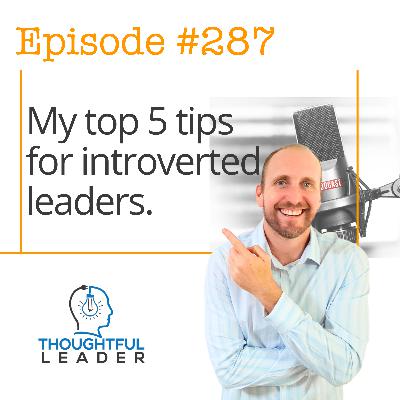 #287: My Top 5 Tips for Introverted Leaders #287: My Top 5 Tips for Introverted Leaders