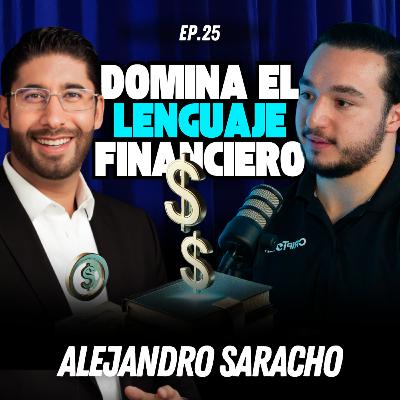 Alcanza la Libertad Financiera: Controla Tus Finanzas e Invierte | FT.  Alejandro Saracho | Episodio  25