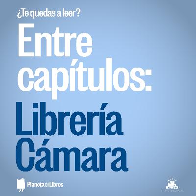 ¿Te quedas a leer?: Entre Capítulos 08 - Librería Cámara ¿Te quedas a leer?: Entre Capítulos 08 - Librería Cámara