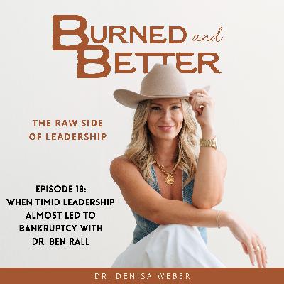 18 - When Timid Leadership Almost Led to Bankruptcy with Dr. Ben Rall