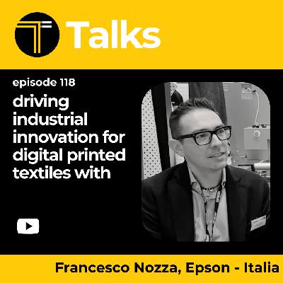 TEXINTEL TALKS - EPISODE 118 - Driving Industrial Innovation for Digital Printed Textiles With Francesco Nozza of Epson Italia