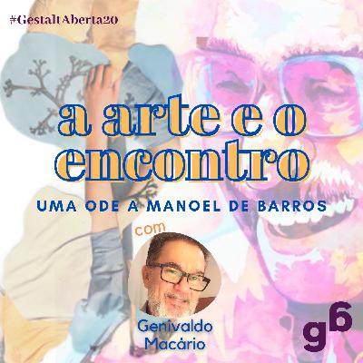 #20 – A arte e o encontro: uma ode a Manoel de Barros.