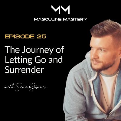 Ep. 25 | The Journey of Letting Go and Surrender with Sean Graves