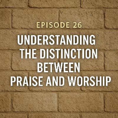 Understanding the Distinction Between Praise and Worship