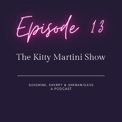 Sunshine, Sherry & Shenanigans episode 13 - The Kitty Martini Show
