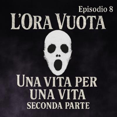 Episodio 8: Una vita per una vita - parte 2
