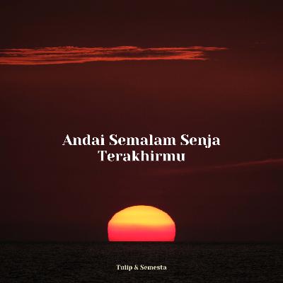 Andai Semalam Senja Terakhirmu