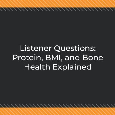 Listener Questions: Protein, BMI, and Bone Health Explained