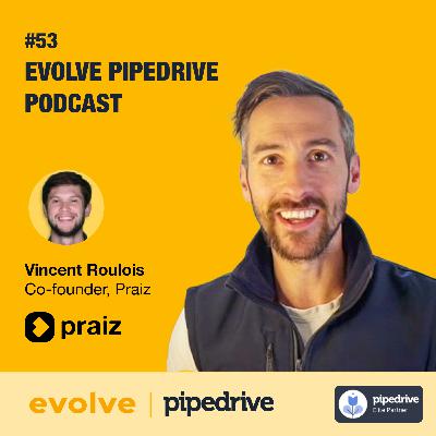 Evolve Pipedrive Podcast: #53 - Praiz, Vincent Roulois