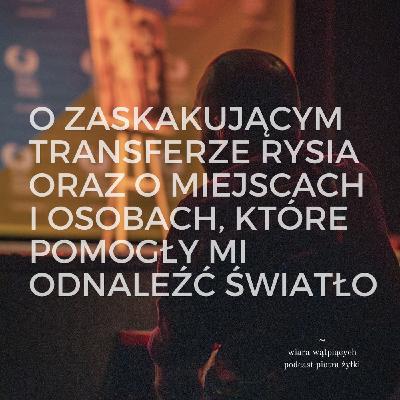 O zaskakującym transferze Rysia oraz o miejscach i osobach, które pomogły mi odnaleźć światło O zaskakującym transferze Rysia oraz o miejscach i osobach, które pomogły mi odnaleźć światło