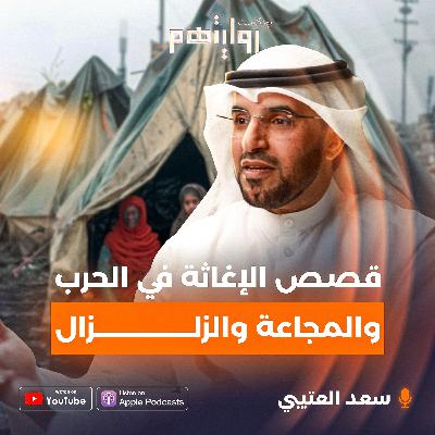 قصص الإغاثة في الحرب والمجاعة والزلزال | بودكاست روايتهم 033 | سعد العتيبي