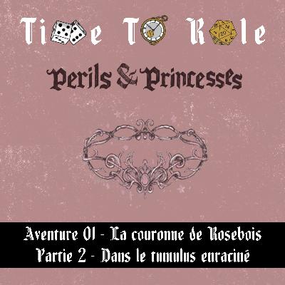 Perils & Princesses - S01E02 - Aventure 01 - La couronne de Rosebois - Partie 2 - Dans le tumulus enraciné Perils & Princesses - S01E02 - Aventure 01 - La couronne de Rosebois - Partie 2 - Dans le tumulus enraciné