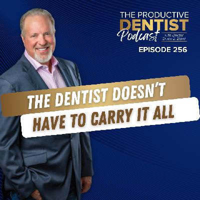 The Dentist Doesn't Have to Carry It All (E.256)