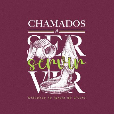 Chamados a servir - Diáconos na Igreja de Cristo