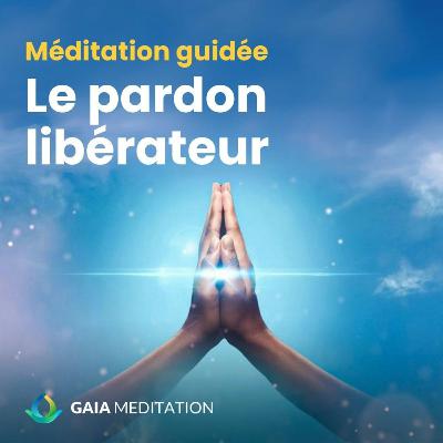 Méditation guidée - Le pardon libérateur